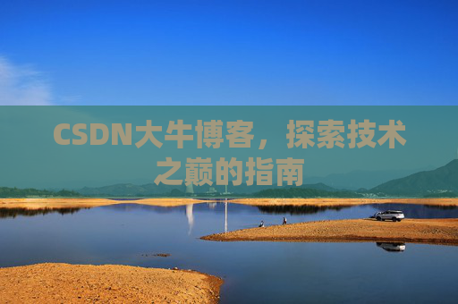 CSDN大牛博客，探索技术之巅的指南